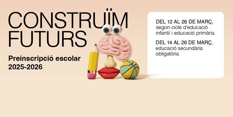 Preinscripció escolar 2025-2026. Construïm futurs. del 12 al 26 de març (3-11) i del 14 al 26 de març (ESO)